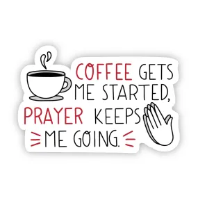 Coffee gets me started, prayer keeps me going sticker